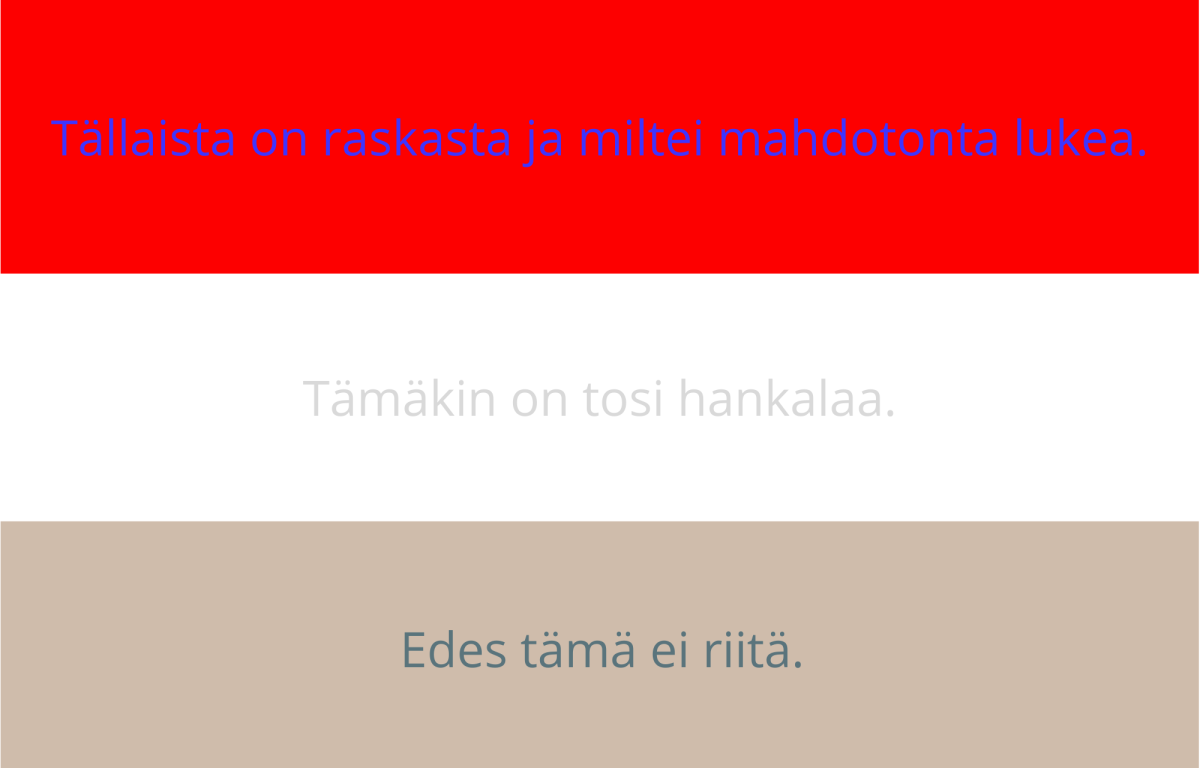 Esimerkkejä huonosta kontrastista. Ylimpänä kirkkaansinistä tekstiä kirkkaanpunaisella taustalla. Keskellä vaaleanharmaata tekstiä valkoisella taustalla. Alimpana harmaata tekstiä vaaleanruskealla taustalla.